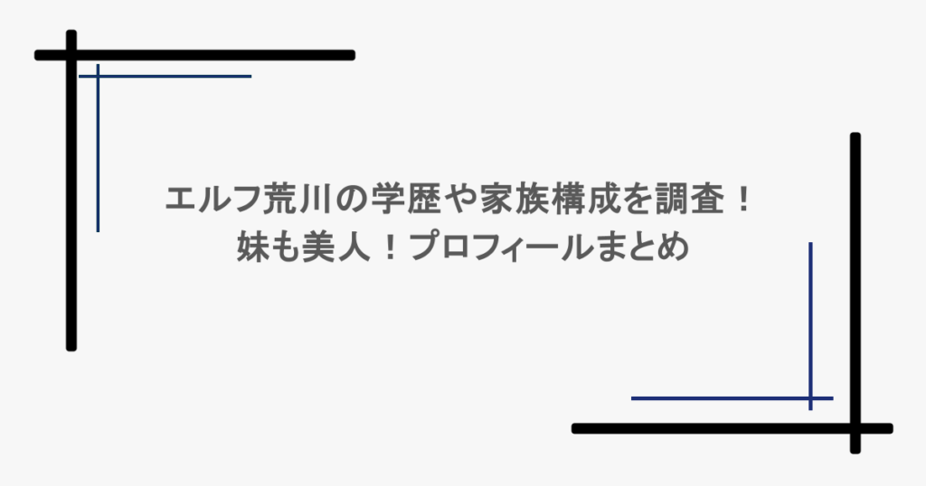エルフ荒川の学歴や家族構成を調査!妹も美人!プロフィールまとめ