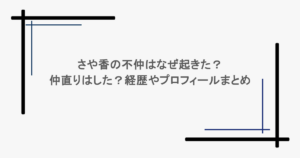 さや香の不仲はなぜ起きた？仲直りはした？経歴やプロフィールまとめ